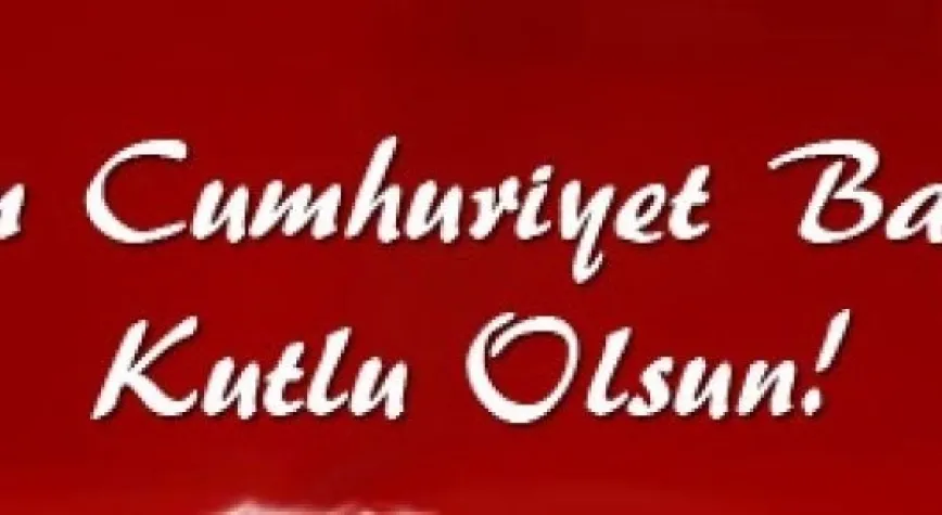 CUMHURİYET BAYRAMINIZ KUTLU OLSUN!..