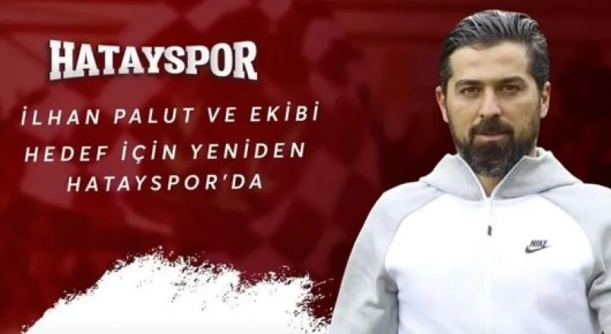 İLHAN PALUT HATAY'DAN AYRILMADI!..