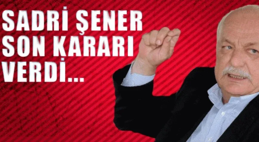 SADRİ ŞENER: BIRAKIYORUM...